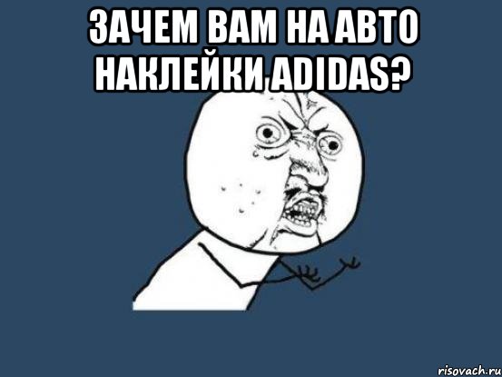 зачем вам на авто наклейки adidas? , Мем Ну почему