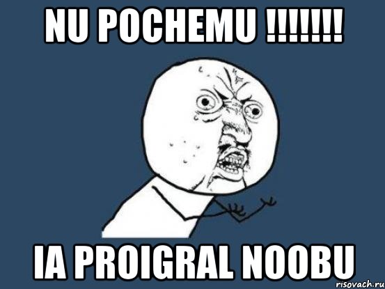 nu pochemu !!! ia proigral noobu, Мем Ну почему