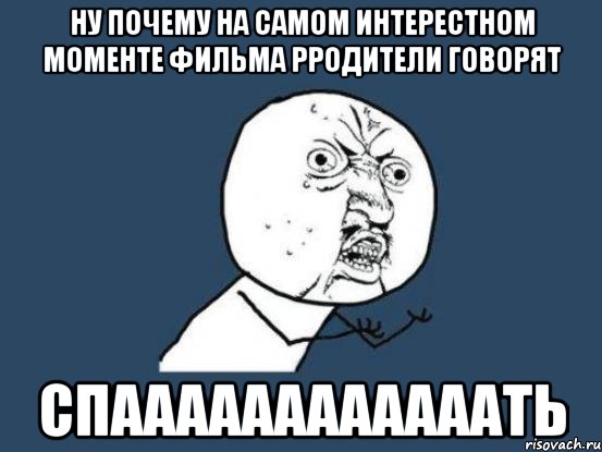 ну почему на самом интерестном моменте фильма рродители говорят спаааааааааааать, Мем Ну почему