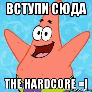 вступи сюда the hardcore =], Мем Патрик