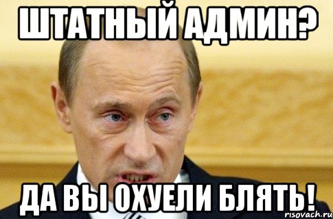 штатный админ? да вы охуели блять!