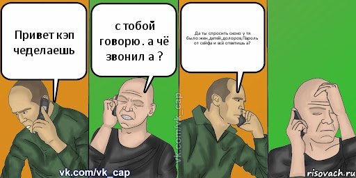 Привет кэп чеделаешь с тобой говорю. а чё звонил а ? Да ты спросить скоко у тя было:жен,детей,долоров,Пароль от сейфа и всё ответишь а?, Комикс С кэпом (разговор по телефону)