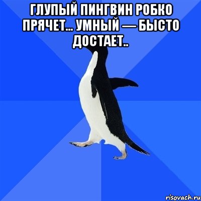 глупый пингвин робко прячет... умный — бысто достает.. , Мем  Социально-неуклюжий пингвин