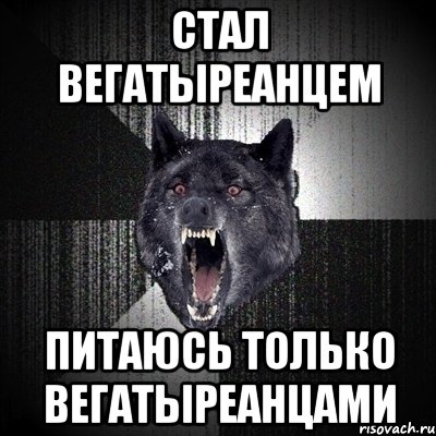 стал вегатыреанцем питаюсь только вегатыреанцами, Мем Сумасшедший волк