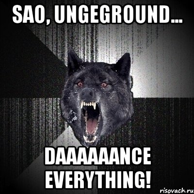 sao, ungeground... daaaaaance everything!, Мем Сумасшедший волк