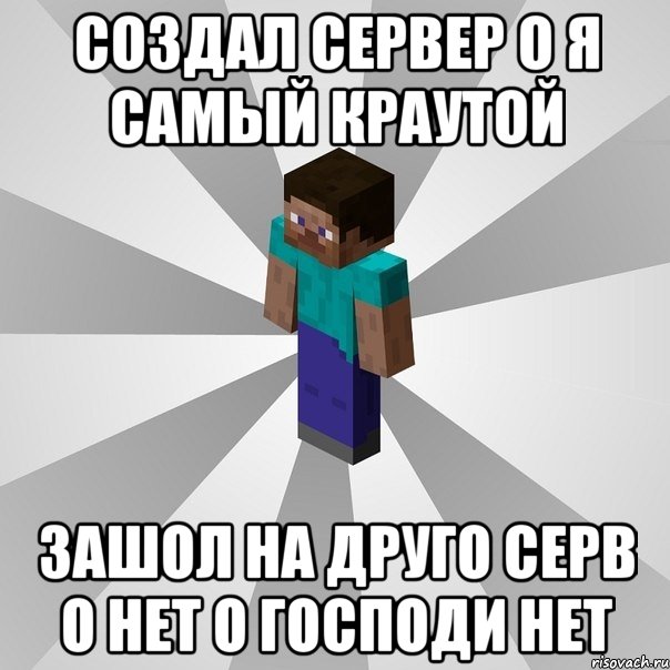 создал сервер о я самый краутой зашол на друго серв о нет о господи нет, Мем Типичный игрок Minecraft