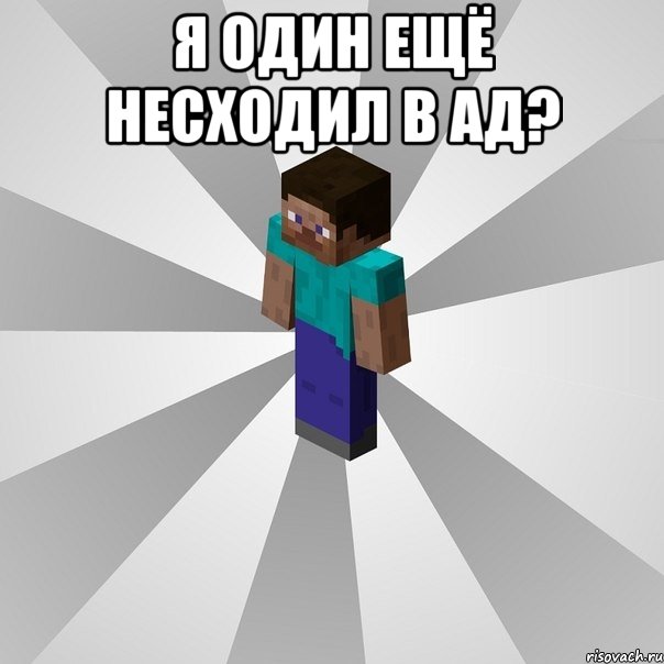 я один ещё несходил в ад? , Мем Типичный игрок Minecraft