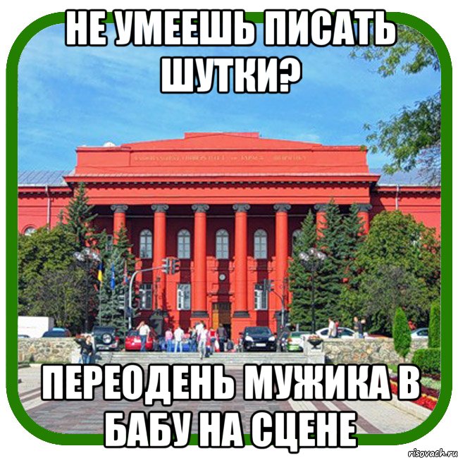 не умеешь писать шутки? переодень мужика в бабу на сцене, Мем Типичный внутряк КВН Шевченко