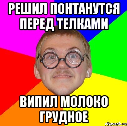 решил понтанутся перед телками випил молоко грудное, Мем Типичный ботан