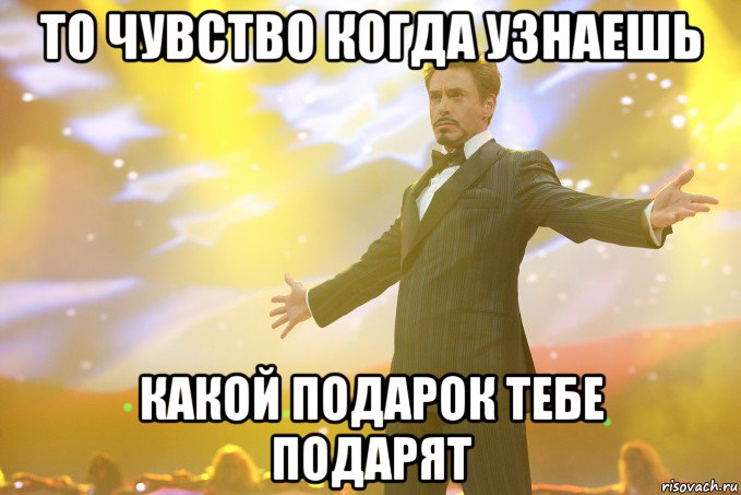 то чувство когда узнаешь какой подарок тебе подарят, Мем Тони Старк (Роберт Дауни младший)