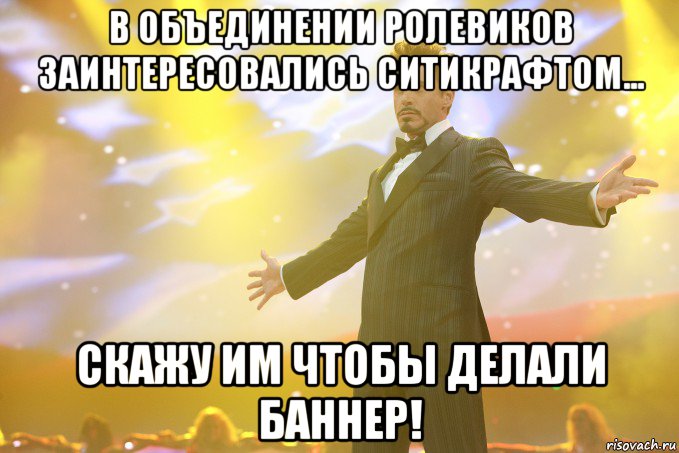 в объединении ролевиков заинтересовались ситикрафтом... скажу им чтобы делали баннер!, Мем Тони Старк (Роберт Дауни младший)