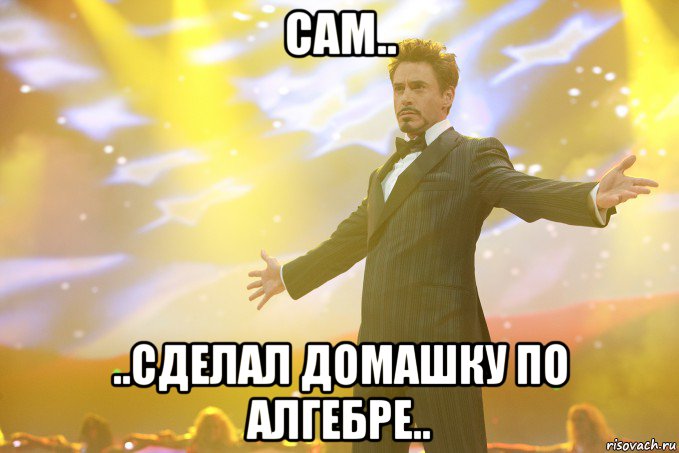 сам.. ..сделал домашку по алгебре.., Мем Тони Старк (Роберт Дауни младший)