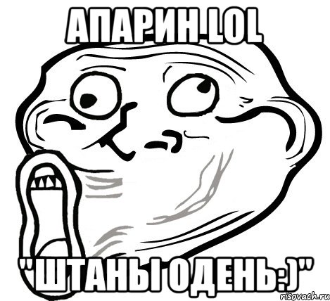 апарин lol "штаны одень:)", Мем  Trollface LOL