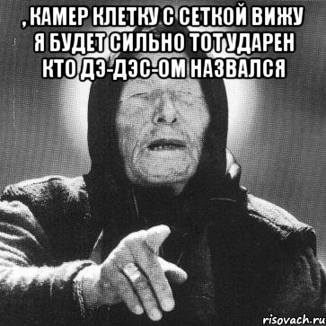 , камер клетку с сеткой вижу я будет сильно тот ударен кто дэ-дэс-ом назвался , Мем Ванга