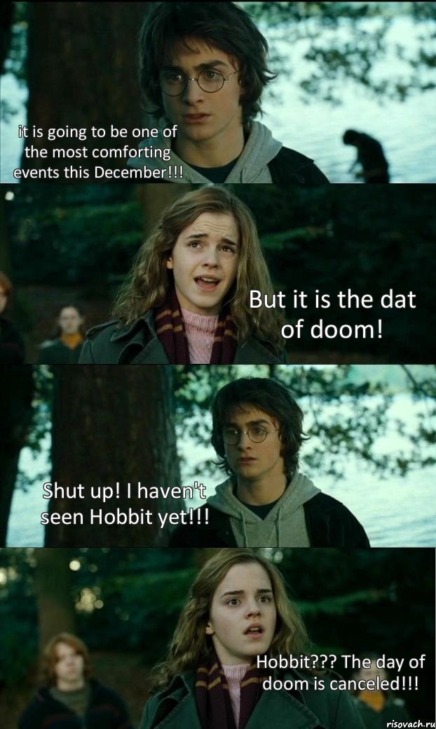 it is going to be one of the most comforting events this December!!! But it is the dat of doom! Shut up! I haven't seen Hobbit yet!!! Hobbit??? The day of doom is canceled!!!, Комикс Разговор Гарри с Гермионой