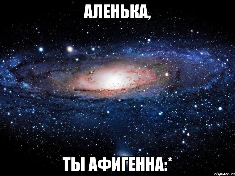 аленька, ты афигенна:*, Мем Вселенная