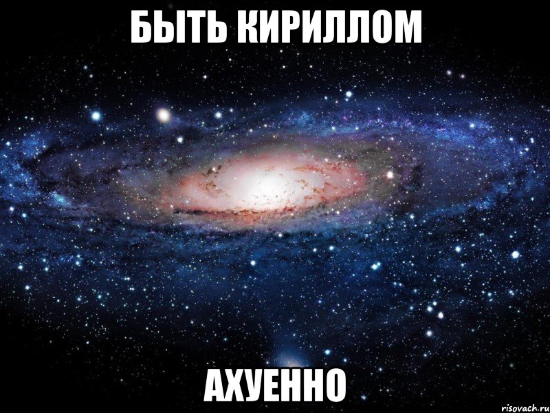 быть кириллом ахуенно