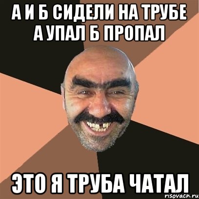 а и б сидели на трубе а упал б пропал это я труба чатал, Мем Я твой дом труба шатал