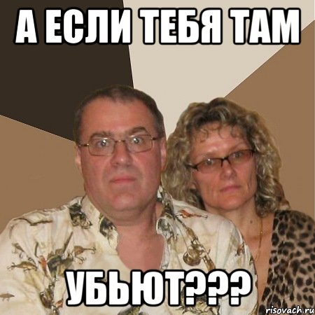 а если тебя там убьют???, Мем  Злые родители