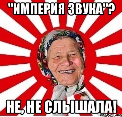 "империя звука"? не, не слышала!, Мем  бабуля