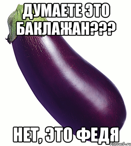 думаете это баклажан??? нет, это федя, Мем баклажан