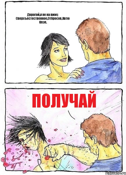 Дорогой,я не на вижу Сверхъестественное,Отбросов,Катю Клэп. ПОЛУЧАЙ