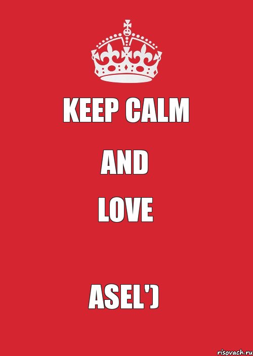 Keep calm and love Asel')