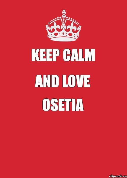 Keep Calm and LOVE OSETIA 