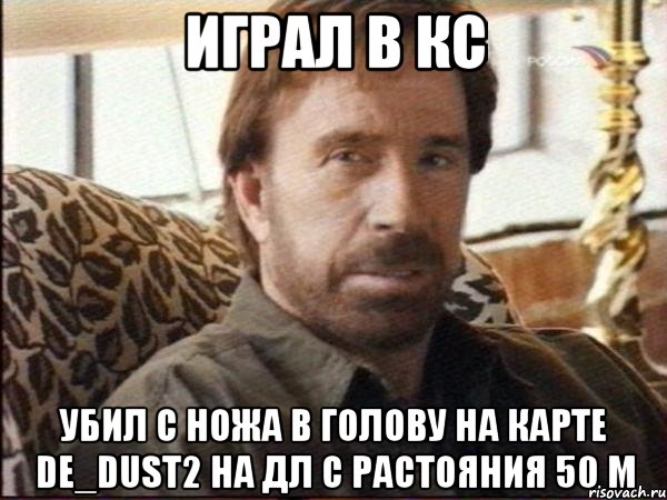 играл в кс убил с ножа в голову на карте de_dust2 на дл с растояния 50 м