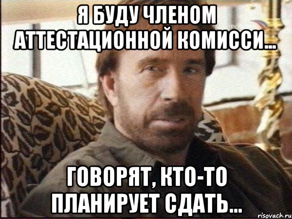 я буду членом аттестационной комисси... говорят, кто-то планирует сдать...