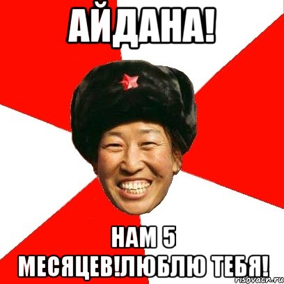 айдана! нам 5 месяцев!люблю тебя!, Мем China