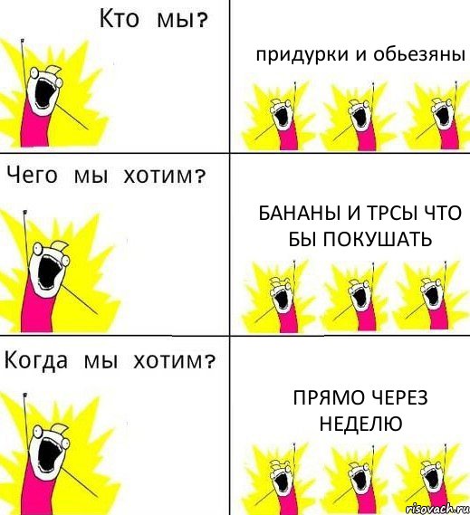 придурки и обьезяны бананы и трсы что бы покушать прямо через неделю, Комикс Что мы хотим