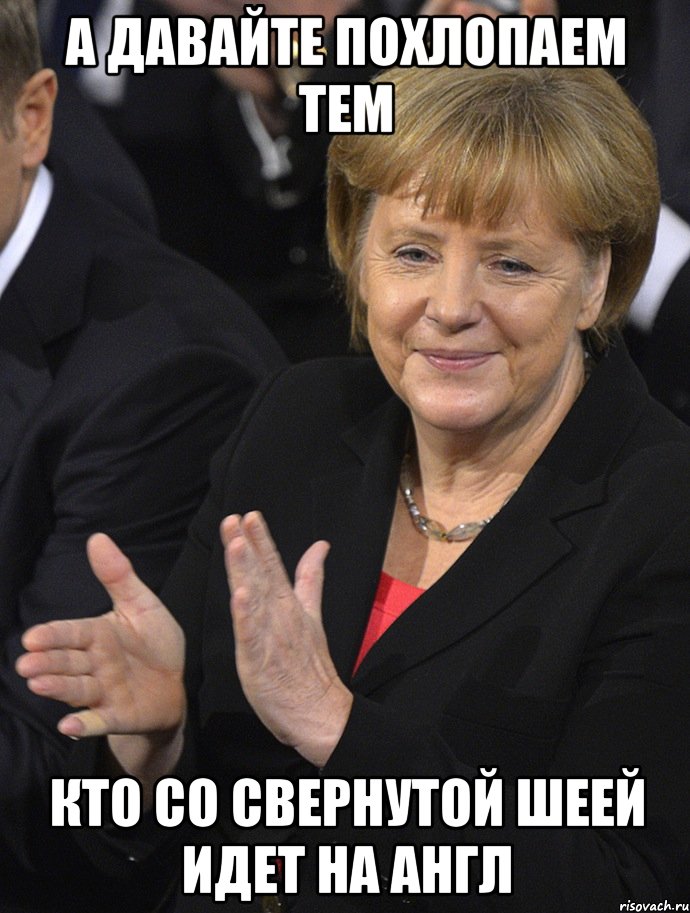 а давайте похлопаем тем кто со свернутой шеей идет на англ, Мем Давайте похлопаем тем кто сдал н