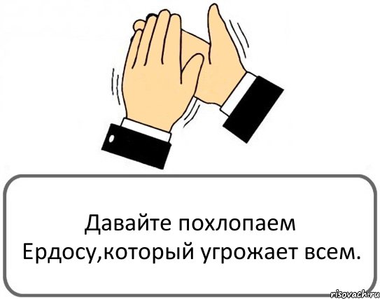 Давайте похлопаем Ердосу,который угрожает всем.