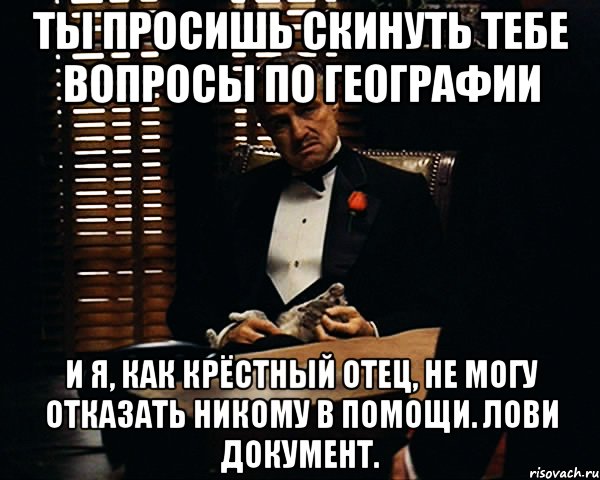 ты просишь скинуть тебе вопросы по географии и я, как крёстный отец, не могу отказать никому в помощи. лови документ.