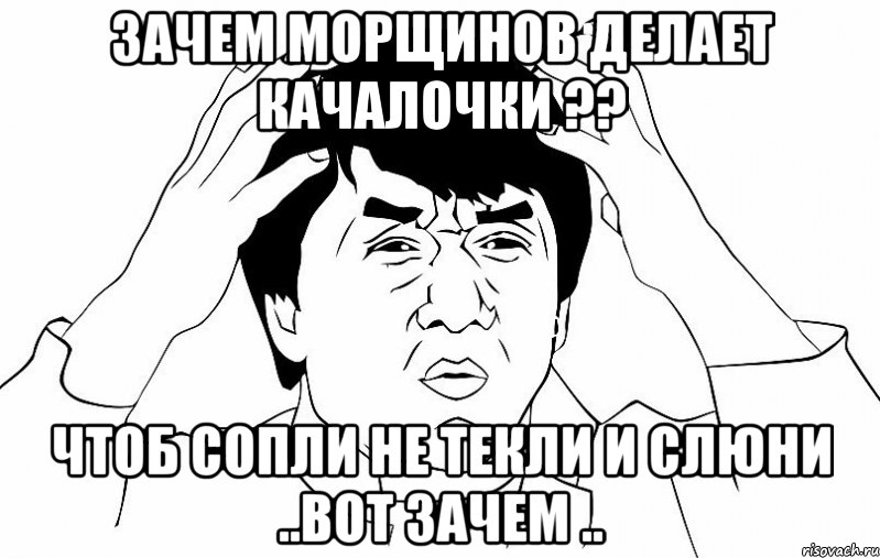 зачем морщинов делает качалочки ?? чтоб сопли не текли и слюни ..вот зачем .., Мем ДЖЕКИ ЧАН