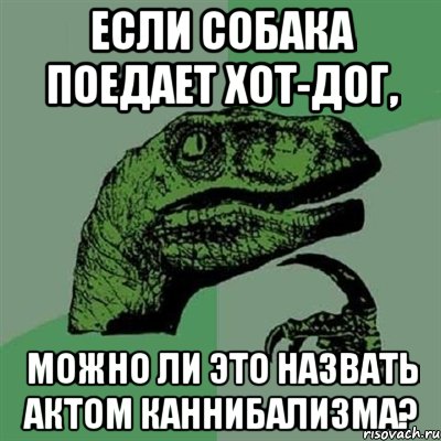 если собака поедает хот-дог, можно ли это назвать актом каннибализма?, Мем Филосораптор