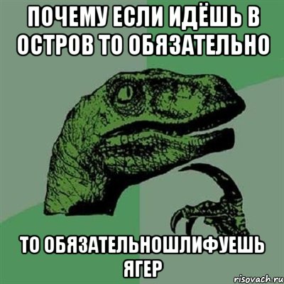 почему если идёшь в остров то обязательно то обязательношлифуешь ягер, Мем Филосораптор