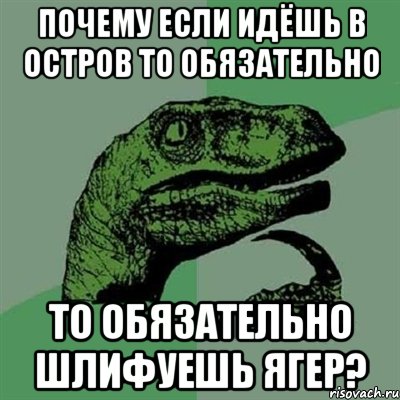 почему если идёшь в остров то обязательно то обязательно шлифуешь ягер?, Мем Филосораптор