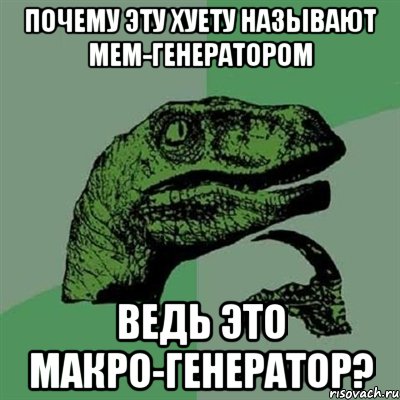 почему эту хуету называют мем-генератором ведь это макро-генератор?, Мем Филосораптор