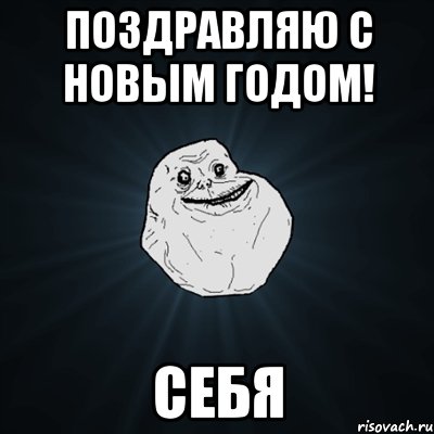 поздравляю с новым годом! себя, Мем Forever Alone