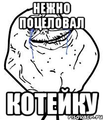 нежно поцеловал котейку, Мем Forever Alone