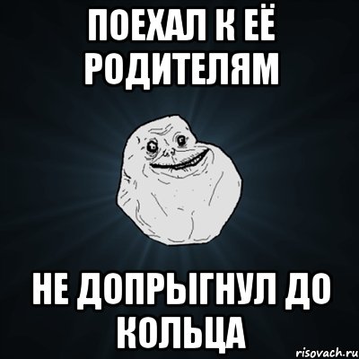 поехал к её родителям не допрыгнул до кольца, Мем Forever Alone