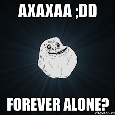 axaxaa ;dd forever alone?, Мем Forever Alone