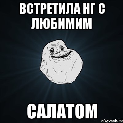 встретила нг с любимим салатом, Мем Forever Alone