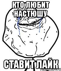 кто любит настюшу ставит лайк, Мем Forever Alone