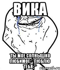 вика ты мое солнышко любимое:**люблю тебя;**, Мем Forever Alone