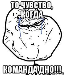 то чувство, когда команда дно!!!, Мем Forever Alone