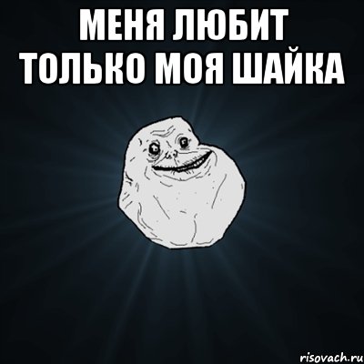 меня любит только моя шайка , Мем Forever Alone