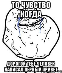 то чувство когда дорогой тебе человек написал первый привет, Мем Forever Alone